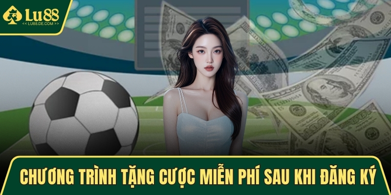 Đăng Ký LU88 - Trải Nghiệm Cá Cược Trực Tuyến An Toàn 3 Chương trình tặng cược miễn phí sau khi đăng ký