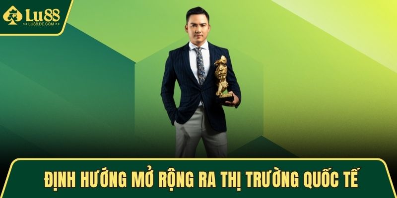 CEO Eric Nguyễn – Hành Trình Đưa LU88 Vươn Tầm Châu Á 2 Định hướng mở rộng ra thị trường quốc tế