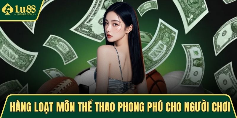 Thể Thao LU88 - Cá Cược Nhanh, Kèo Hấp Dẫn Mỗi Ngày 2 Hàng loạt môn thể thao phong phú cho người chơi