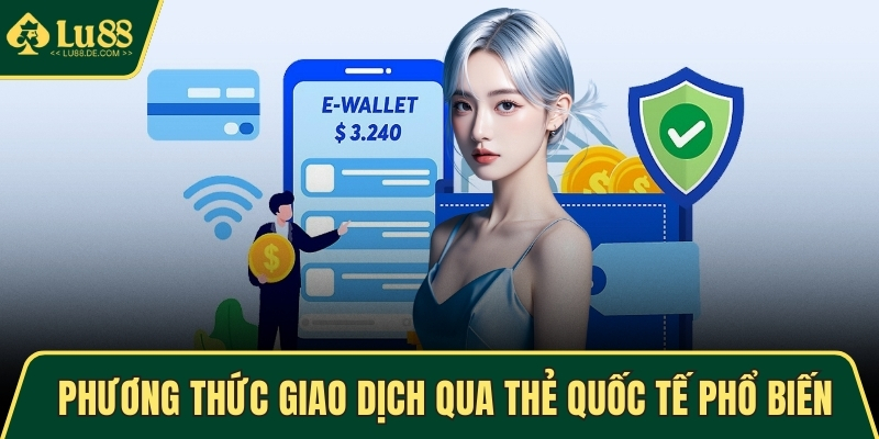 Nạp Tiền LU88 - Hướng Dẫn Chi Tiết Và An Toàn Nhanh Chóng 2 Phương thức giao dịch qua thẻ quốc tế phổ biến