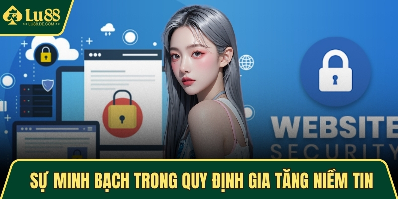 Chính Sách Bảo Mật Tại LU88 – Cam Kết An Toàn Thông Tin 3 Sự minh bạch trong quy định gia tăng niềm tin