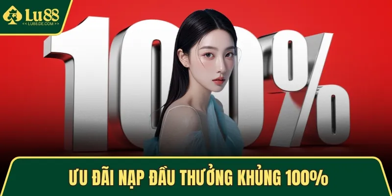 Ưu đãi nạp đầu thưởng khủng 100%