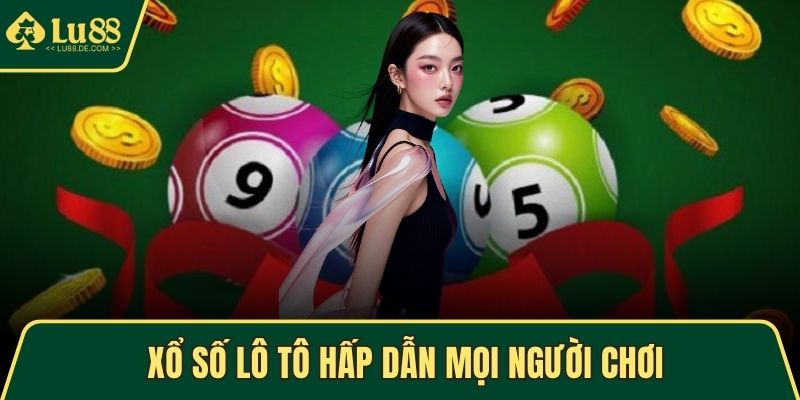 Xổ Số LU88 - Sảnh Chơi An Toàn Với Nhiều Ưu Đãi Hấp Dẫn 3 Xổ số lô tô hấp dẫn mọi người chơi